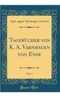 Tagebücher von K. A. Varnhagen von Ense, Vol. 4 (Classic Reprint)