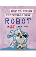 How to Design the World's Best Robot: In 10 Simple Steps(How to Design the World's Best)