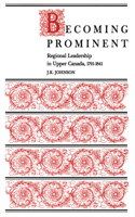 Becoming Prominent: Regional Leadership in Upper Canada, 1791-1841