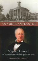 An American Planter: Stephen Duncan of Antebellum Natchez and New York(Southern Biography Series)