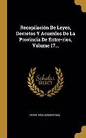 Recopilación De Leyes, Decretos Y Acuerdos De La Provincia De Entre-rios, Volume 17...