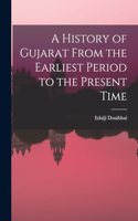 History of Gujarat From the Earliest Period to the Present Time