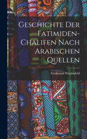 Geschichte der Fatimiden-Chalifen nach Arabischen Quellen