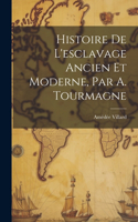 Histoire De L'esclavage Ancien Et Moderne, Par A. Tourmagne
