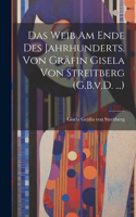 Weib am Ende des Jahrhunderts. Von Gräfin Gisela von Streitberg (G.B.v.D. ...)