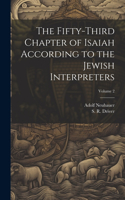 Fifty-third Chapter of Isaiah According to the Jewish Interpreters; Volume 2