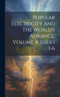 Popular Electricity And The World's Advance, Volume 4, Issues 1-6