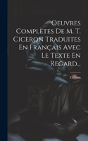 Oeuvres Complètes De M. T. Ciceron Traduites En Français Avec Le Texte En Regard...