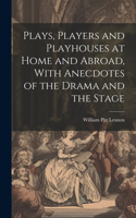 Plays, Players and Playhouses at Home and Abroad, With Anecdotes of the Drama and the Stage
