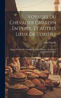 Voyages Du Chevalier Chardin En Perse, Et Autres Lieux De L'orient