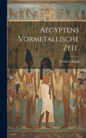 Aegyptens Vormetallische Zeit.