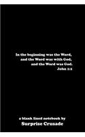 In the beginning was the Word, and the Word was with God, and the Word was God. John 1