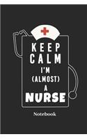 Keep Calm I'm Almost A Nurse Notebook