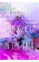 Set goals then kick'em in the face