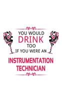 You Would Drink Too If You Were An Instrumentation Technician: Unique Instrumentation Technician Notebook, Journal Gift, Diary, Doodle Gift or Notebook - 6 x 9 Compact Size- 109 Blank Lined Pages