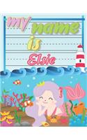 My Name is Elsie: Personalized Primary Tracing Book / Learning How to Write Their Name / Practice Paper Designed for Kids in Preschool and Kindergarten