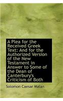A Plea for the Received Greek Text: And for the Authorized Version of the New Testament in Answer to(English)