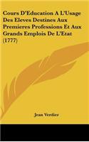 Cours D'Education A L'Usage Des Eleves Destines Aux Premieres Professions Et Aux Grands Emplois de L'Etat (1777)