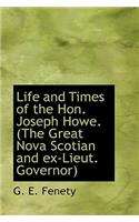 Life and Times of the Hon. Joseph Howe. (the Great Nova Scotian and Ex-Lieut. Governor)