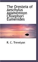 The Oresteia of Aeschylus Agamemnon Choephori Eumenides