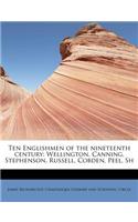 Ten Englishmen of the Nineteenth Century: Wellington, Canning, Stephenson, Russell, Cobden, Peel, Sh