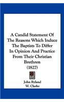 A Candid Statement Of The Reasons Which Induce The Baptists To Differ In Opinion And Practice From Their Christian Brethren (1827)