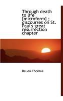 Through Death to Life [Microform]; Discourses on St. Paul's Great Resurrection Chapter