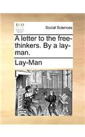 A Letter to the Free-Thinkers. by a Lay-Man.