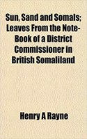 Sun, Sand and Somals; Leaves from the Note-Book of a District Commissioner in British Somaliland