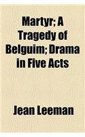 Martyr; A Tragedy of Belguim; Drama in Five Acts