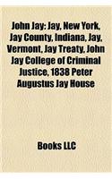 John Jay: Federalist Papers by John Jay, Jay, New York, Jay County, Indiana, Jay, Vermont, Jay Treaty, John Jay College of Crimi