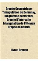 Graphe Gomtrique: Triangulation de Delaunay, Diagramme de Vorono, Graphe D'Intervalle, Triangulation de Pitteway, Graphe de Gabriel(French)