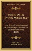 Memoir of the Reverend William Shaw: Late General Superintendent of the Wesleyan Missions in Southeastern Africa (1875)