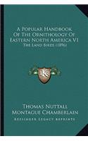 Popular Handbook of the Ornithology of Eastern North America V1: The Land Birds (1896)