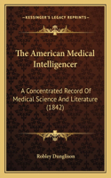 American Medical Intelligencer: A Concentrated Record of Medical Science and Literature (1842)(English)