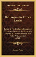 Progressive French Reader: Suited to the Gradual Advancement of Learners Generally and Especially Adapted to the New Method, with Notes and a Lexicon (1849)
