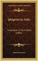 Iphigenia in Aulis: Trauerspiel in Funf Akten (1805)