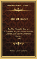 Tales of France: For the Works of Georges D'Esparbes, Auguste Marin, Anatole Le Braz, Jules Claretie, Francois Coppee (1904)