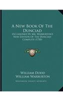 A New Book Of The Dunciad: Occasioned By Mr. Warburton's New Edition Of The Dunciad Complete (1750)(English)