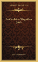 The Calculation Of Logarithms (1907)