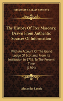 History Of Free Masonry, Drawn From Authentic Sources Of Information: With An Account Of The Grand Lodge Of Scotland, From Its Institution In 1736, To The Present Time (1804)