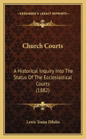 Church Courts: A Historical Inquiry Into The Status Of The Ecclesiastical Courts (1882)