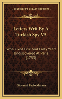 Letters Writ By A Turkish Spy V5: Who Lived Five And Forty Years Undiscovered At Paris (1753)