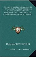 Constitution Belge Expliquee Et Interpretee, Par Les Discussions Du Pouvoir Legislatif; Loi Provinciale De La Belgique; Loi Communale De La Belgique (1842)