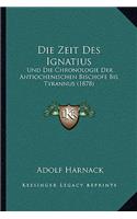 Die Zeit Des Ignatius: Und Die Chronologie Der Antiochenischen Bischofe Bis Tyrannus (1878)(German)