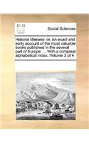 Historia Litteraria: Or, an Exact and Early Account of the Most Valuable Books Published in the Several Part of Europe. ... with a Compleat Alphabetical Index. Volume 3 