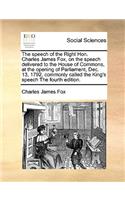 The Speech of the Right Hon. Charles James Fox, on the Speech Delivered to the House of Commons, at the Opening of Parliament, Dec. 13, 1792, Commonly Called the King's Speech the Fourth Edition.
