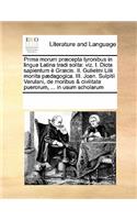 Prima morum præcepta tyronibus in lingua Latina tradi solita: viz. I. Dicta sapientum è Græcis. II. Gulielmi Lilii monita pædagogica. III. Joan. Sulpitii Verulani, de moribus & civilitate puerorum, ... in usum 