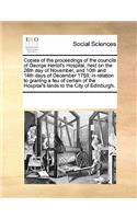Copies of the proceedings of the councils of George Heriot's Hospital, held on the 26th day of November, and 10th and 14th days of December 1759, in relation to grantng a feu of certain of the Hospital's lands to the City of Edinburgh.