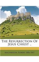 The resurrection of Jesus Christ ..